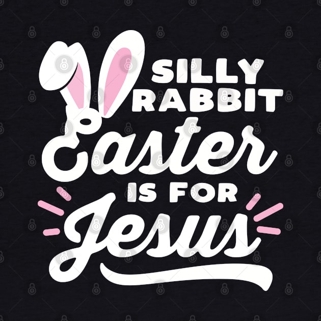 Silly Rabbit Easter is for Jesus by DetourShirts